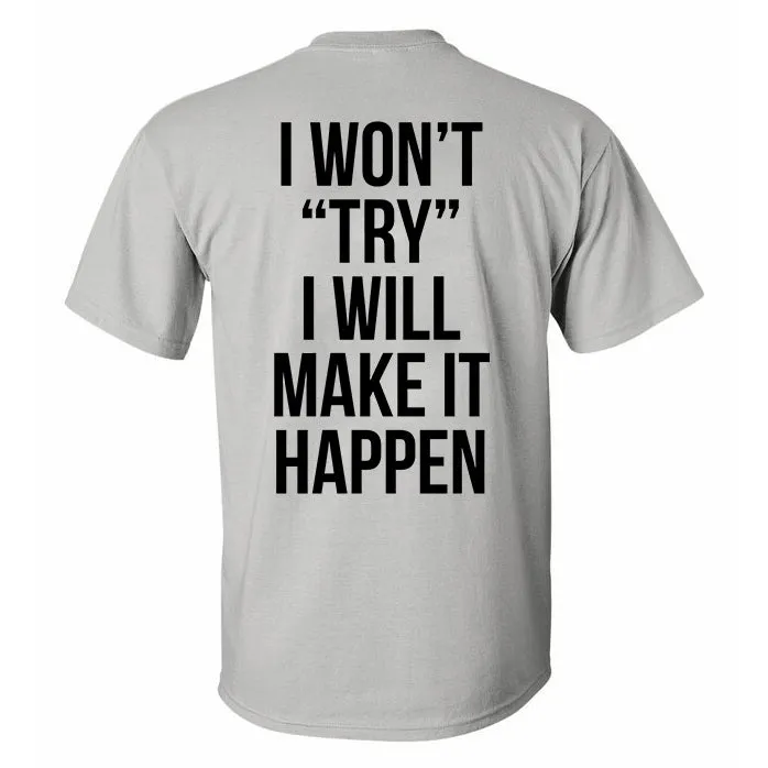 I Won't Try I Will Make It Happen Printed T-shirt